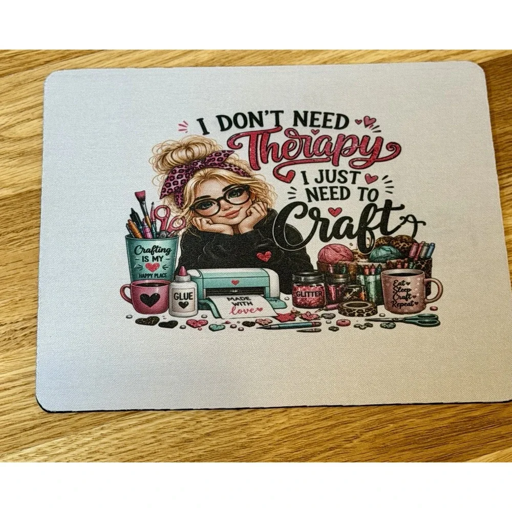 I Don't Need Therapy, I Just Need To Craft Mousepad     8.5 X 7. Blonde